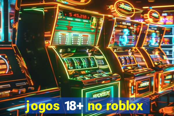 jogos 18+ no roblox